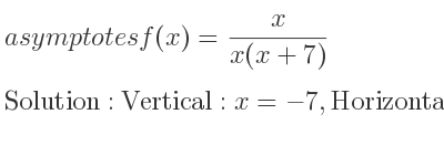 The asymptotes of f(x)= x/(x(x+7)) is Vertical: x=-7,Horizontal: y=0